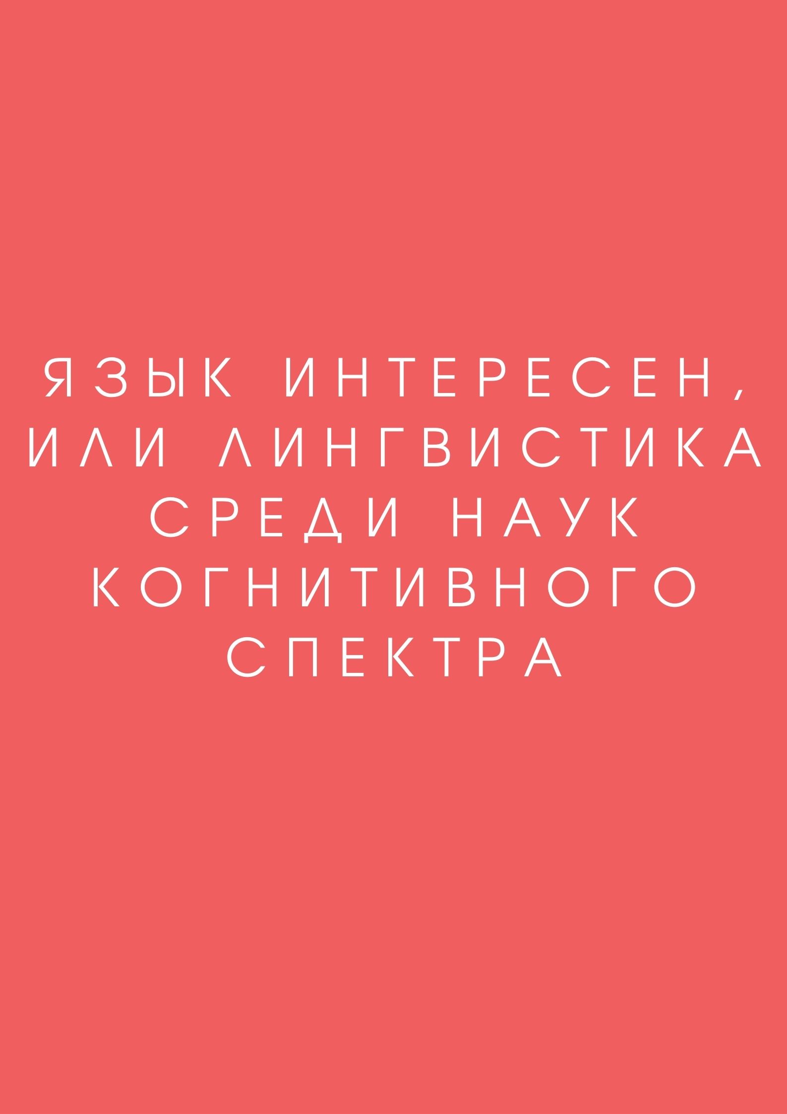 Язык интересен, или лингвистика среди наук когнитивного спектра