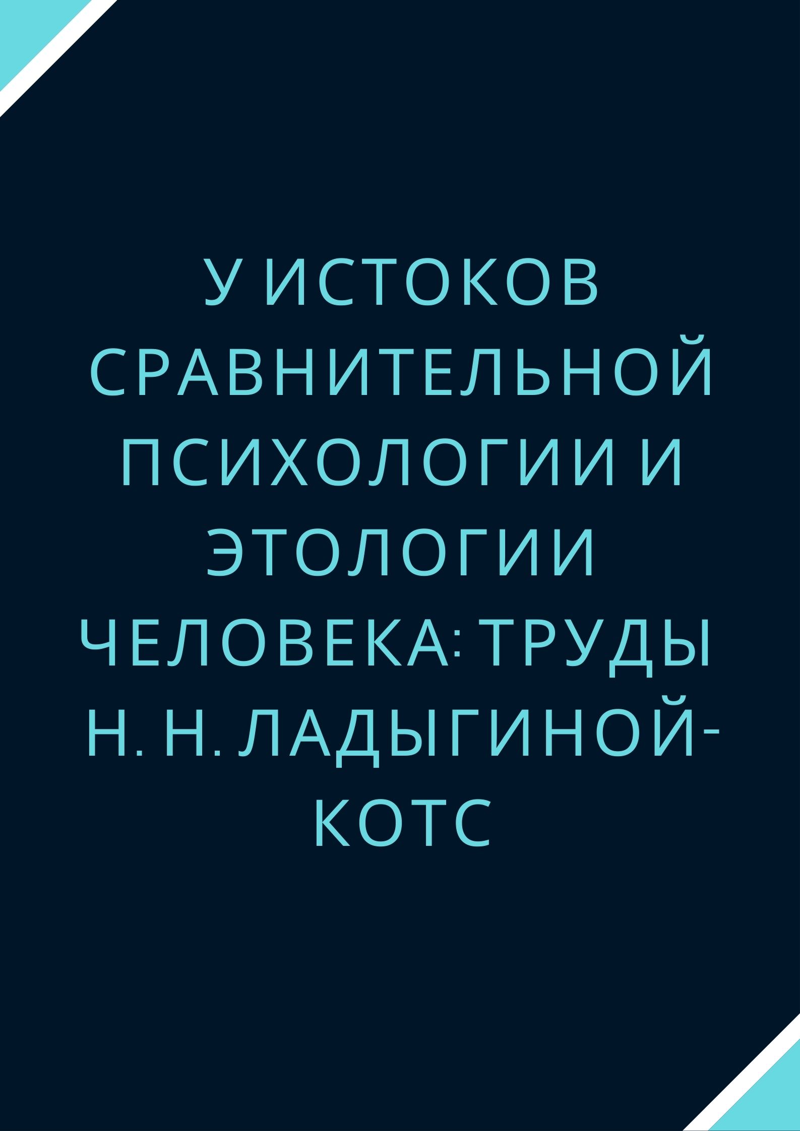 У истоков сравнительной психологии и этологии человека: труды Н. Н. Ладыгиной-Котс