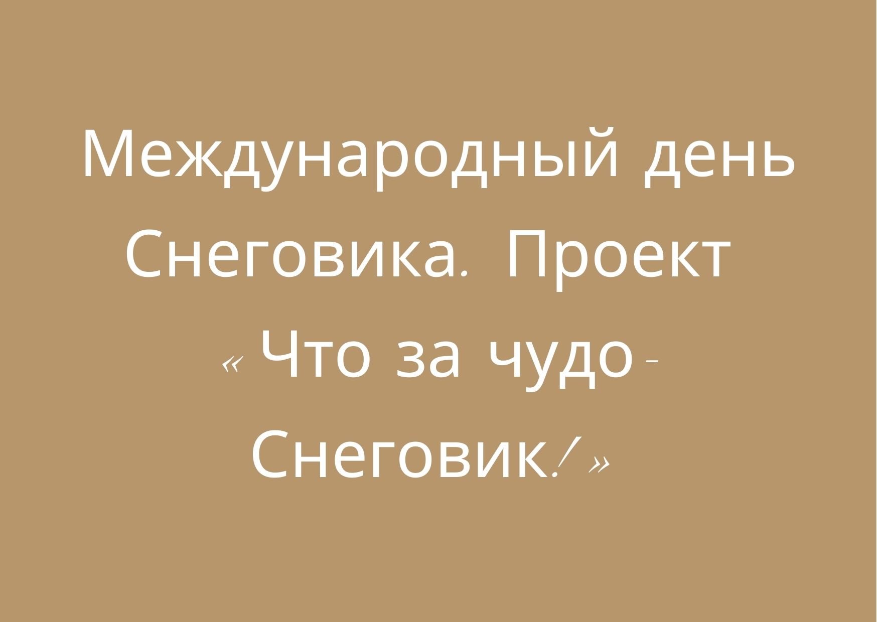 Международный день Снеговика.  Проект «Что за чудо-Снеговик!»