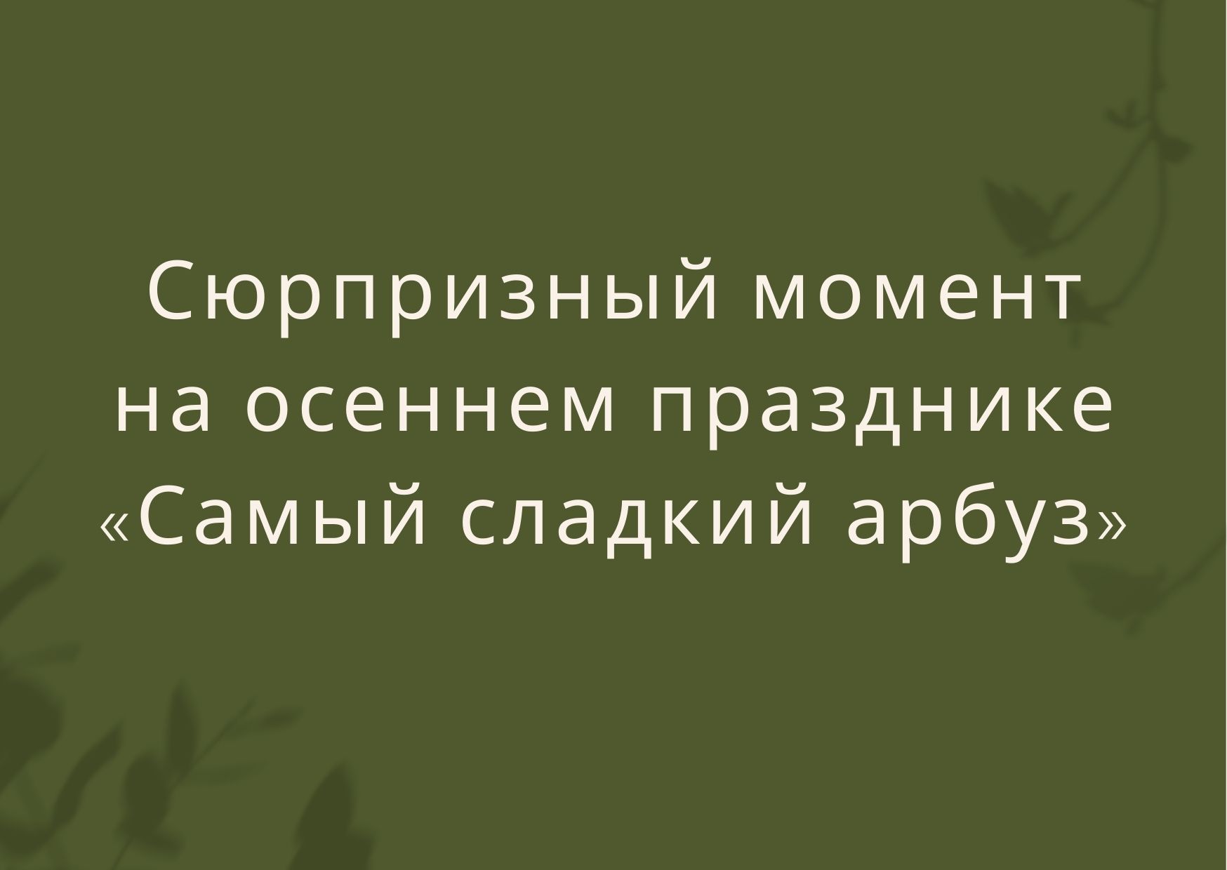 Сюрпризный момент на осеннем празднике «Самый сладкий арбуз»