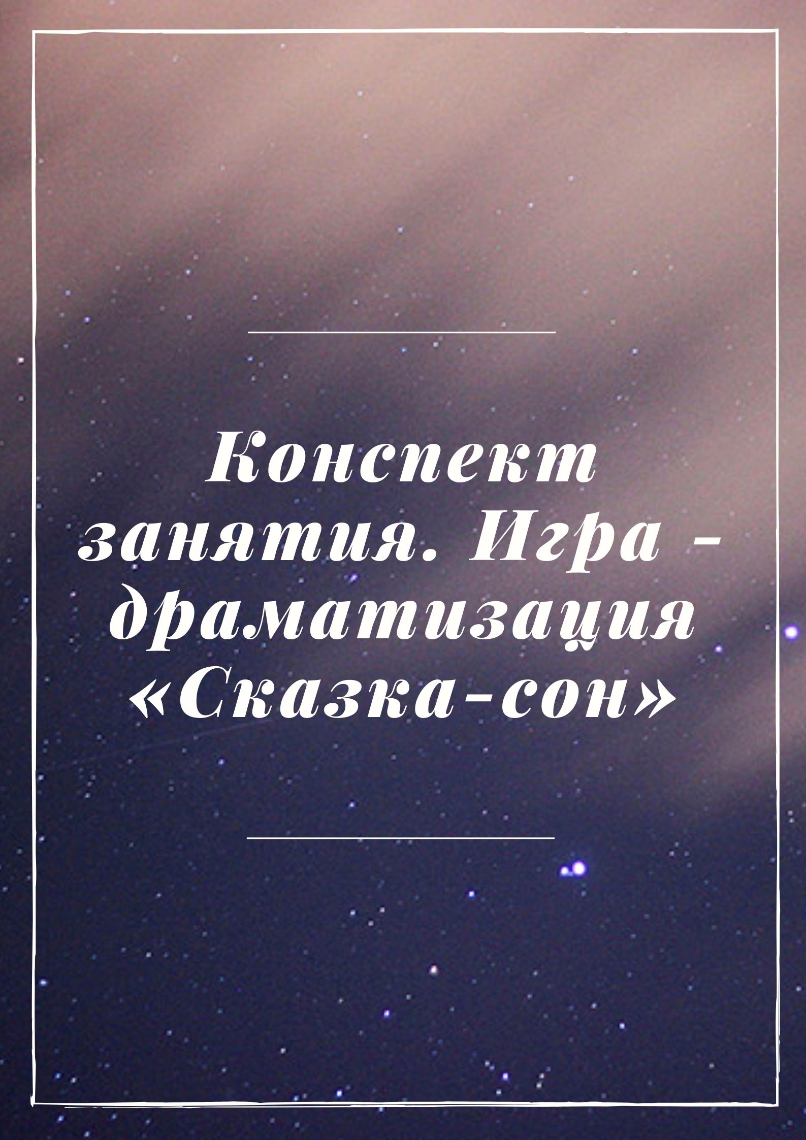 Конспект занятия. Игра - драматизация  «Сказка-сон»