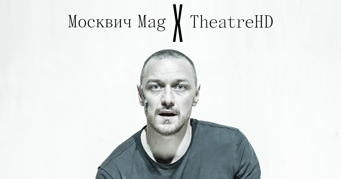 «Москвич Mag» и TheatreHD разыгрывают билеты на кинопоказ спектакля с Джеймсом МакЭвоем