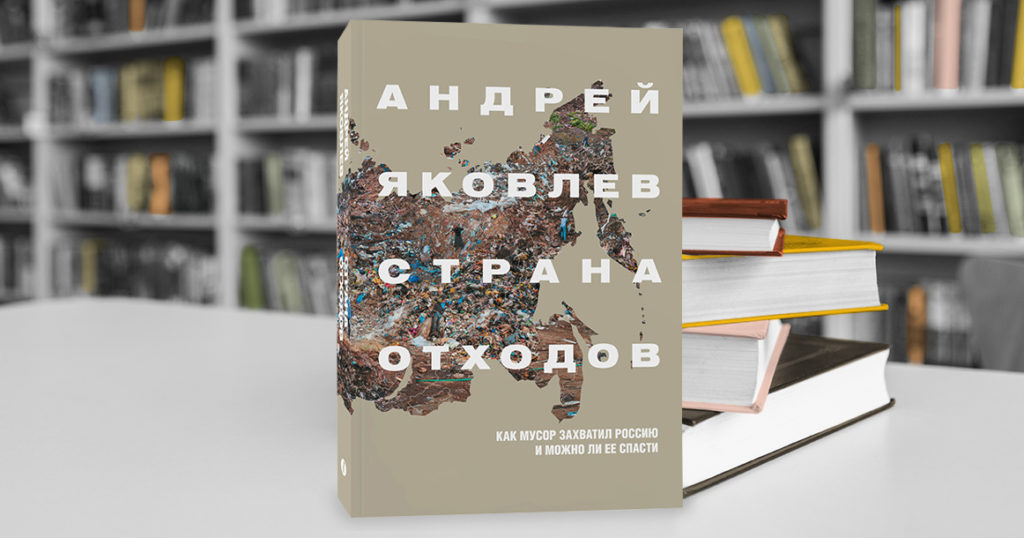 Как жить, чтобы меньше мусорить? Отвечает журналист Андрей Яковлев в книге «Страна отходов»