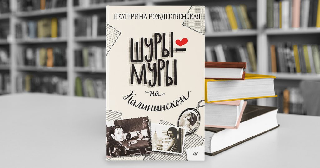 В «Шурах-мурах на Калининском» Екатерина Рождественская вспоминает московскую жизнь 1970-х