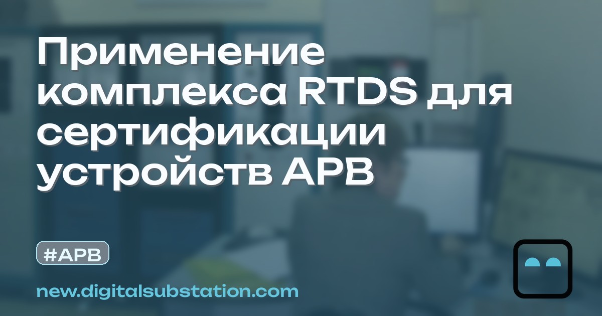 Применение комплекса RTDS для сертификации устройств АРВ | Цифровая ...