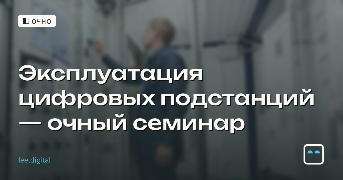 ОЧНО — Эксплуатация цифровых подстанций — очный семинар