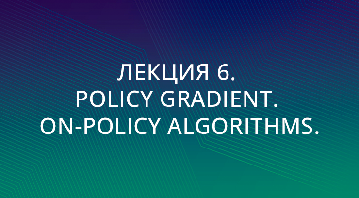 Лекция 6. Policy Gradient. On-Policy Algorithms