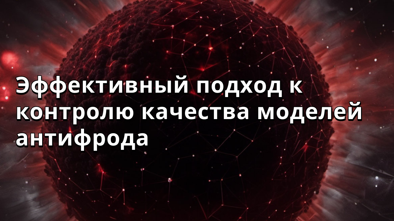 Эффективный подход к контролю качества моделей антифрода