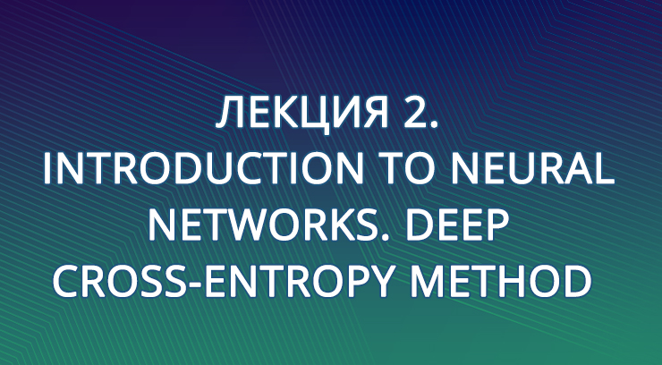 Лекция 2. Introduction to Neural Networks. Deep Cross-Entropy Method