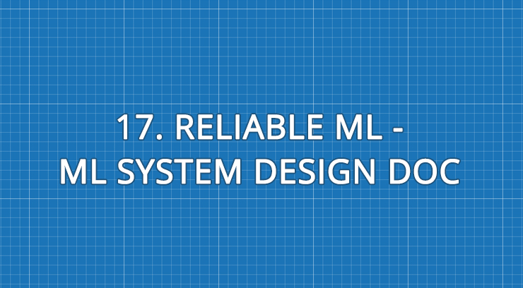 17. Reliable ML - ML System Design Doc