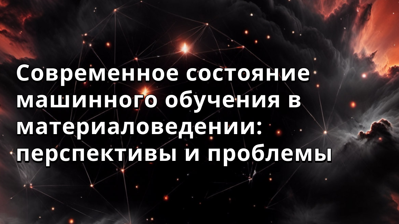 Современное состояние машинного обучения в материаловедении: перспективы и проблемы