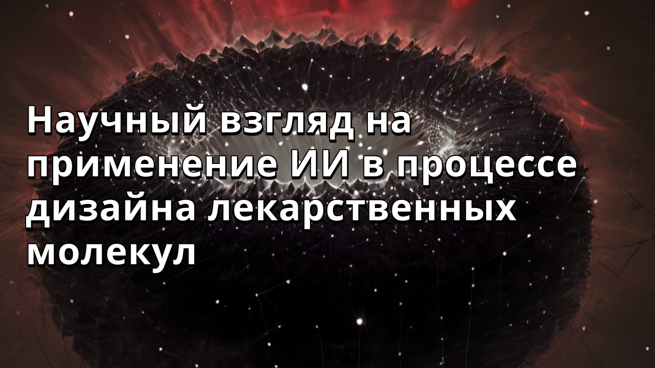 Научный взгляд на применение ИИ в процессе дизайна лекарственных молекул