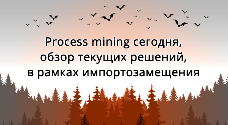 Process mining сегодня, обзор текущих решений, в рамках импортозамещения