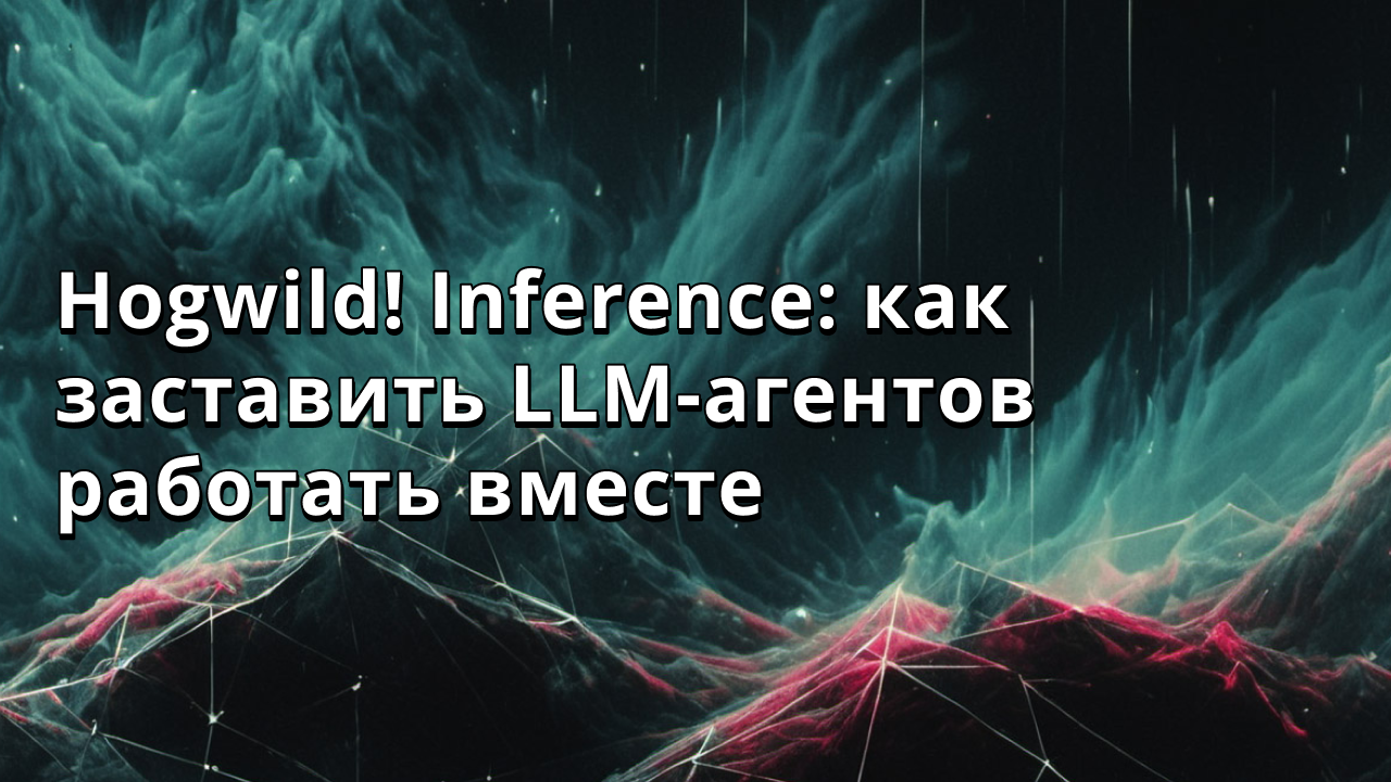 Hogwild! Inference: как заставить LLM-агентов работать вместе
