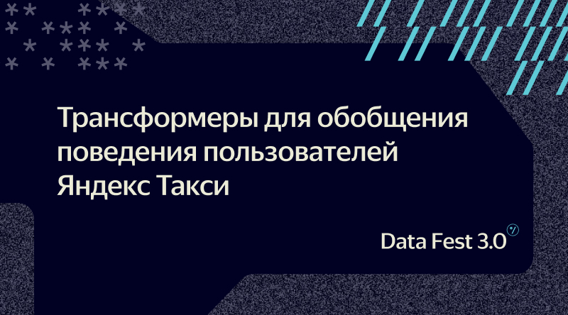 Трансформеры для обобщения поведения пользователей Яндекс Такси