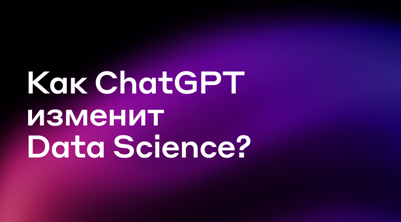 Видео 11: Как ChatGPT изменит Data Science?