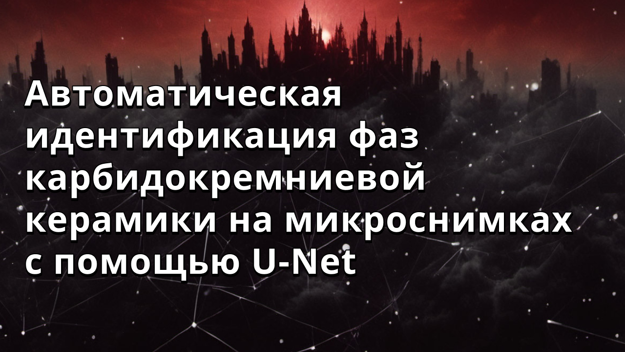 Автоматическая идентификация фаз карбидокремниевой керамики на микроснимках с помощью U-Net