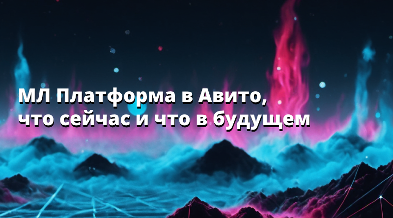 МЛ Платформа в Авито, что сейчас и что в будущем