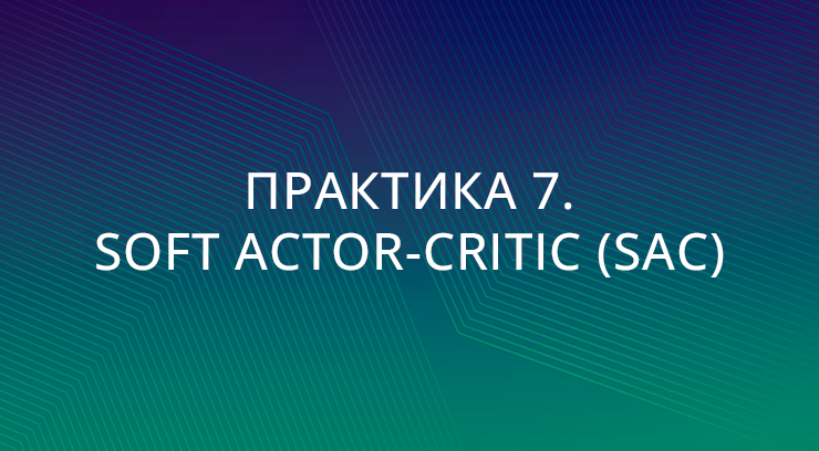 Практика 7. Soft Actor-Critic (SAC)