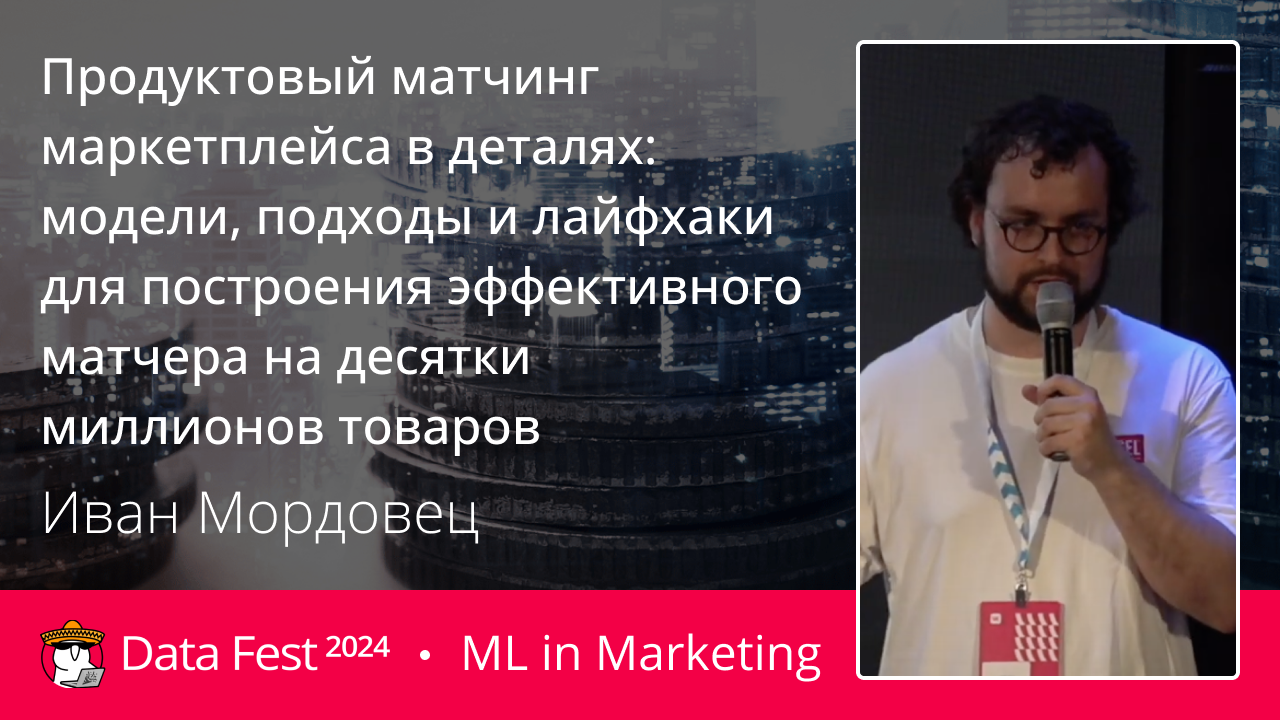 Продуктовый матчинг маркетплейса в деталях: модели, подходы и лайфхаки для построения эффективного матчера на десятки миллионов товаров