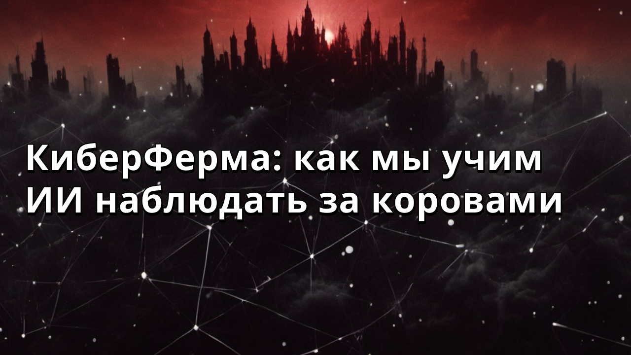 КиберФерма: как мы учим ИИ наблюдать за коровами