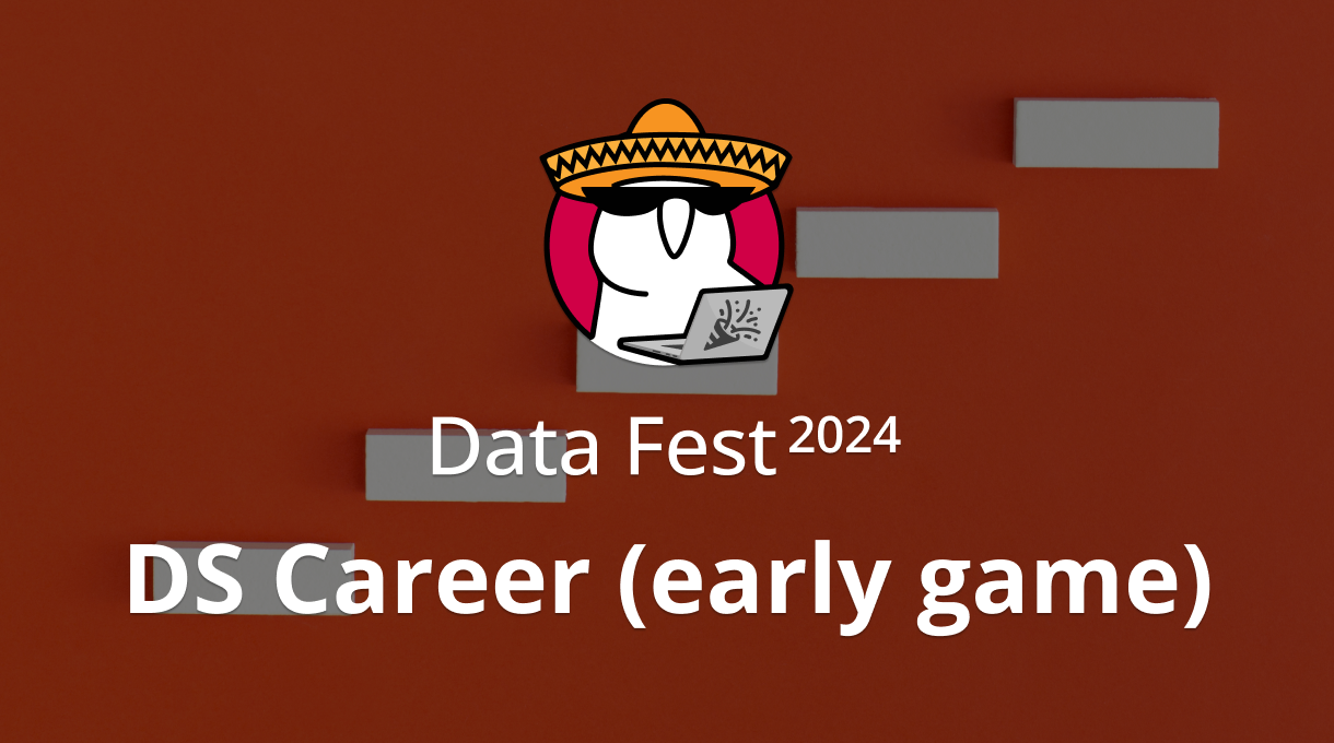 DS Career, early game edition | Data Fest 2024