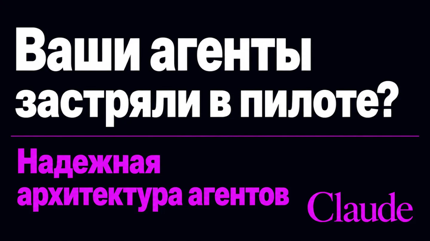 type=cta | about=Построение надёжной агентной архитектуры для бизнеса: от пилота до промышленной эксплуатации | hook=Ваши агенты застряли в пилоте?