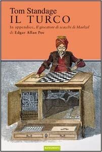 okumak Il turco. La vita e l&#39;epoca del famoso automa giocatore di scacchi del Diciottesimo secolo