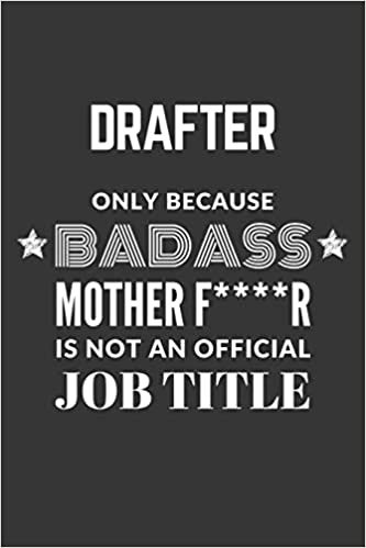 okumak Drafter Only Because Badass Mother F****R Is Not An Official Job Title Notebook: Lined Journal, 120 Pages, 6 x 9, Matte Finish