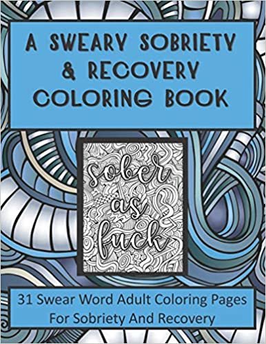 okumak A Sweary Sobriety and Recovery Coloring Book: 31 Swear Word Adult Coloring Pages For Sobriety And Recovery (A curse word Coloring book For Men, Women and s)