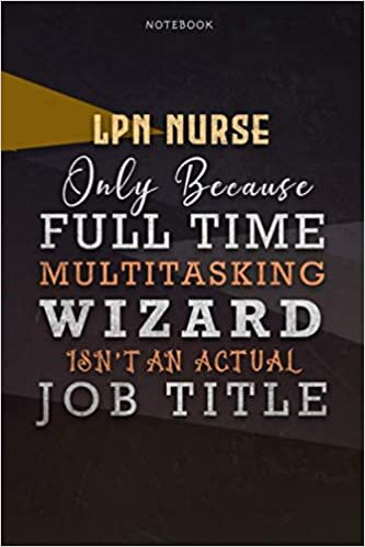 okumak Lined Notebook Journal Lpn Nurse Only Because Full Time Multitasking Wizard Isn&#39;t An Actual Job Title Working Cover: Goals, Over 110 Pages, Personal, ... Budget, 6x9 inch, Personalized, A Blank