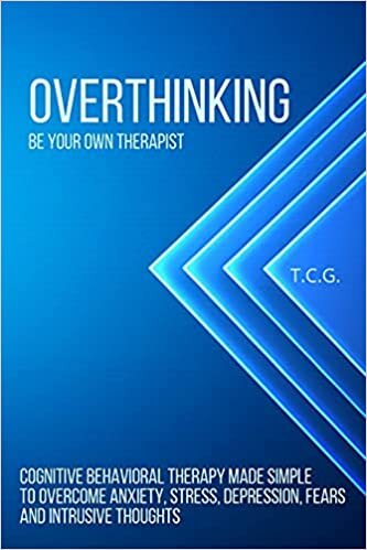 okumak Overthinking: Be Your Own Therapist - Cognitive Behavioral Therapy Made Simple to Overcome Anxiety, Stress, Depression, Fears, and Intrusive Thoughts