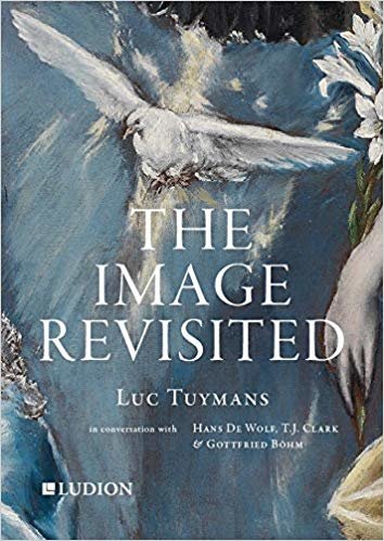 okumak Luc Tuymans: The Image Revisited : in Conversation with Gottfried Boehm, T.J. Clark &amp; Hans M. De Wolf