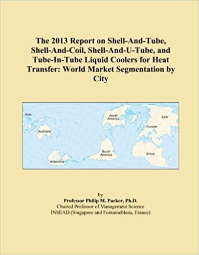okumak The 2013 Report on Shell-And-Tube, Shell-And-Coil, Shell-And-U-Tube, and Tube-In-Tube Liquid Coolers for Heat Transfer: World Market Segmentation by City