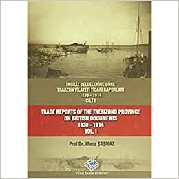 okumak İngiliz Belgelerine Göre Trabzon Vilayeti Ticari Raporları Cilt: 1 / Trade Reports Of The Trebizond Province On British Documents Vol: 1: (1830 - 1914)