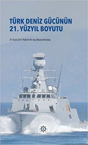 okumak Türk Deniz Gücünün 21.Yüzyıl Boyutu: 31 Ocak 2017 Rahmi M. Koç Müzesi/Hasköy