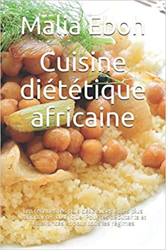 okumak Cuisine diététique africaine: Les recettes les plus délicieuses et les plus importantes d&#39;Afrique. Pour les débutants et les avancés et pour tous les régimes