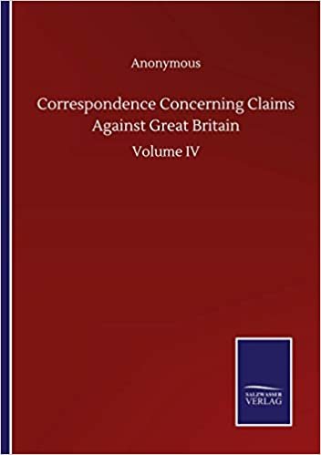 okumak Correspondence Concerning Claims Against Great Britain: Volume IV