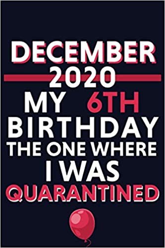 okumak December 2020 My 6th Birthday The One Where I Was Quarantined: Blank Lined journal Notebook -Birthday funny Gift for Boys, Girls, Friends, Coworkers Born in 2014 - 120 pages - Matte Cover - 6x9 inch