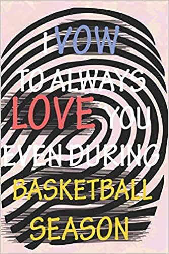 okumak I VOW TO ALWAYS LOVE YOU EVEN DURING BASKETBALL  SEASON: / Perfect As A valentine&#39;s Day Gift Or Love Gift For Boyfriend-Girlfriend-Wife-Husband-Fiance-Long Relationship Quiz