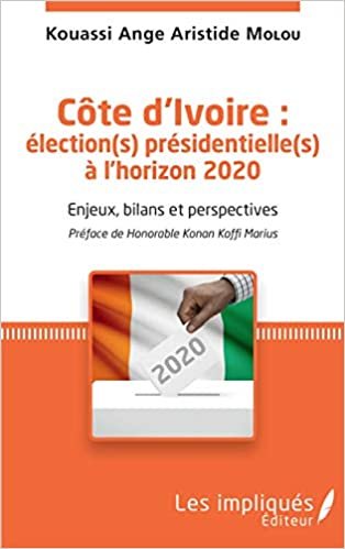 okumak Côte d&#39;Ivoire : élection(s) présidentielle(s) à l&#39;horizon 2020: Enjeux, bilans et perspectives Préface de Honorable Konan Koffi Marius (Les Impliqués)