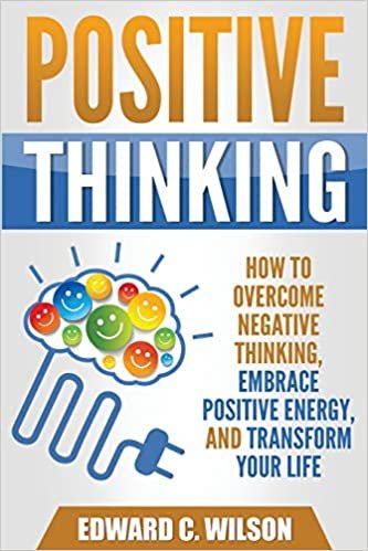 okumak Positive Thinking: How to Overcome Negative Thinking, Embrace Positive Energy, and Transform Your Life