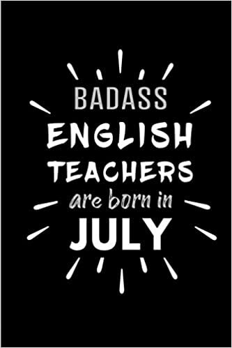 okumak Badass English Teachers Are Born In July: Blank Lined Funny English Teacher Journal Notebooks Diary as Birthday, Welcome, Farewell, Appreciation, ... ( Alternative to B-day present card )