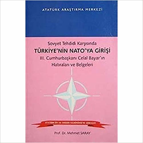 okumak Sovyet Tehdidi Karşısında Türkiye’nin Nato’ya Girişi: 3. Cumhurbaşkanı Celal Bayar’ın Hatıraları ve Belgeleri