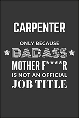 okumak Carpenter Only Because Badass Mother F****R Is Not An Official Job Title Notebook: Lined Journal, 120 Pages, 6 x 9, Matte Finish