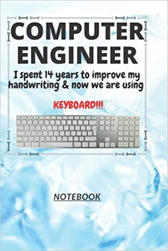 okumak D116: COMPUTER ENGINEER n. [en~juh~neer] I spent 14 years to improve my handwriting &amp; now we are using a KEYBOARD!!!: 120 Pages, 6&quot; x 9&quot;, Ruled notebook