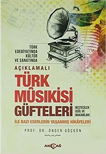 okumak Açıklamalı Türk Musıkisi Güfteleri: Besteciler Usül ve Makamları ile Bazı Eserlerin Yaşanmış Hikayeleri