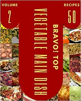 okumak Bravo! Top 50 Vegetable Main Dish Recipes Volume 2: Vegetable Main Dish Cookbook - Where Passion for Cooking Begins