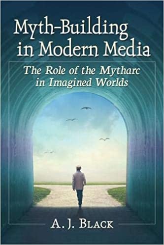 okumak Myth-Building in Modern Media: The Role of the Mytharc in Imagined Worlds