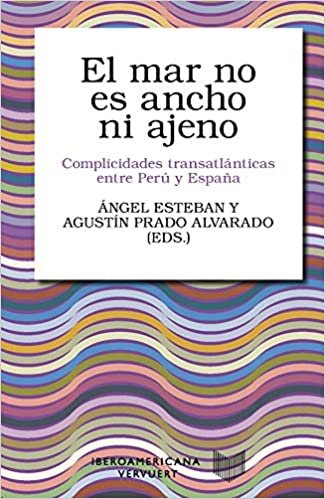 okumak El mar no es ancho ni ajeno: complicidades transatlanticas entre Peru y Espana (Coleccin Letral 6)